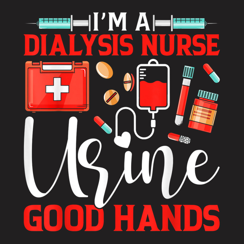 I'm A Dialysis Nurse Good Hands Nursing Tech Nephrology T Shirt T-Shirt by meritzjla | Artistshot