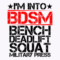 I'm Into Bdsm Bench Squat Deadlift Military Press        . T Shirt Tank Top | Artistshot