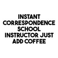 Instant Correspondence School Instructor Just Add Coffee T Shirt Youth Sweatshirt | Artistshot