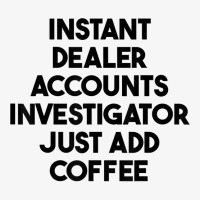 Instant Dealer Accounts Investigator Just Add Coffee T Shirt Ladies Fitted T-shirt | Artistshot