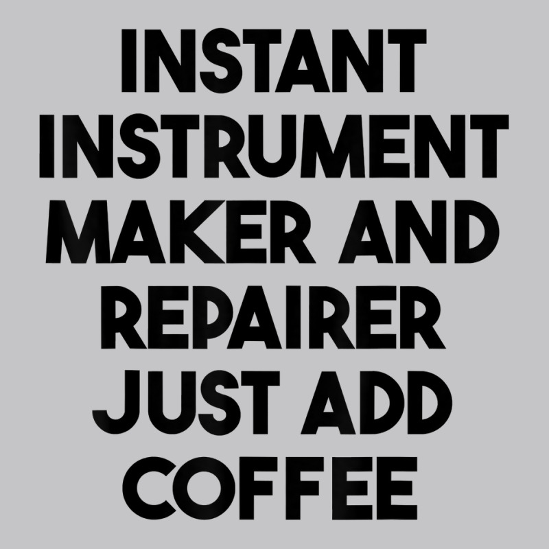 Instant Instrument Maker And Repairer Just Add Coffee T Shirt Baby Bodysuit by meritzjla | Artistshot