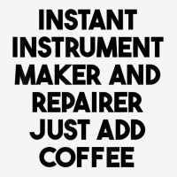 Instant Instrument Maker And Repairer Just Add Coffee T Shirt Baby Bibs | Artistshot