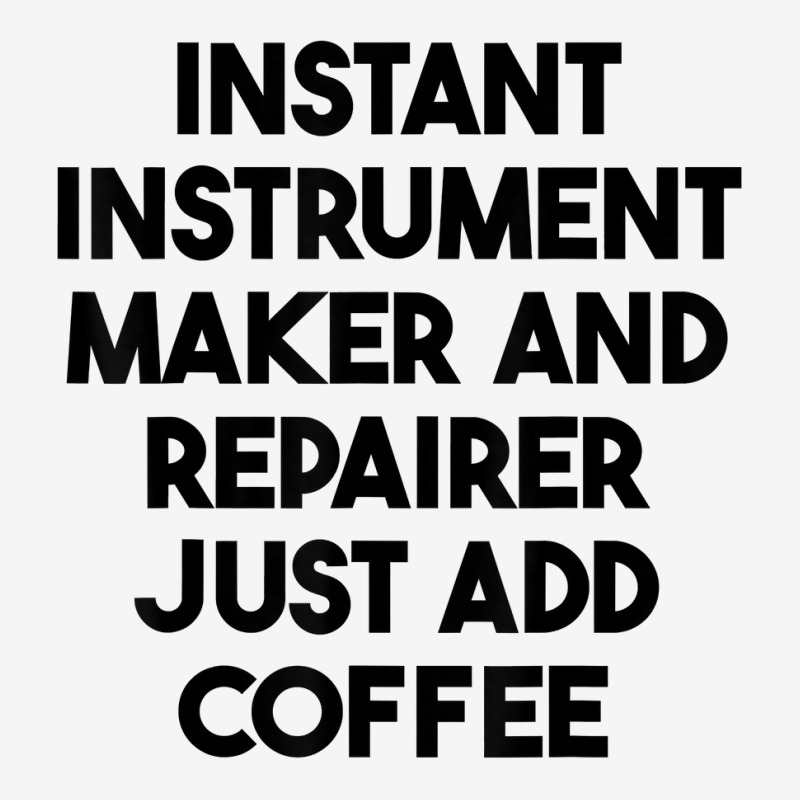 Instant Instrument Maker And Repairer Just Add Coffee T Shirt Baby Bibs by meritzjla | Artistshot