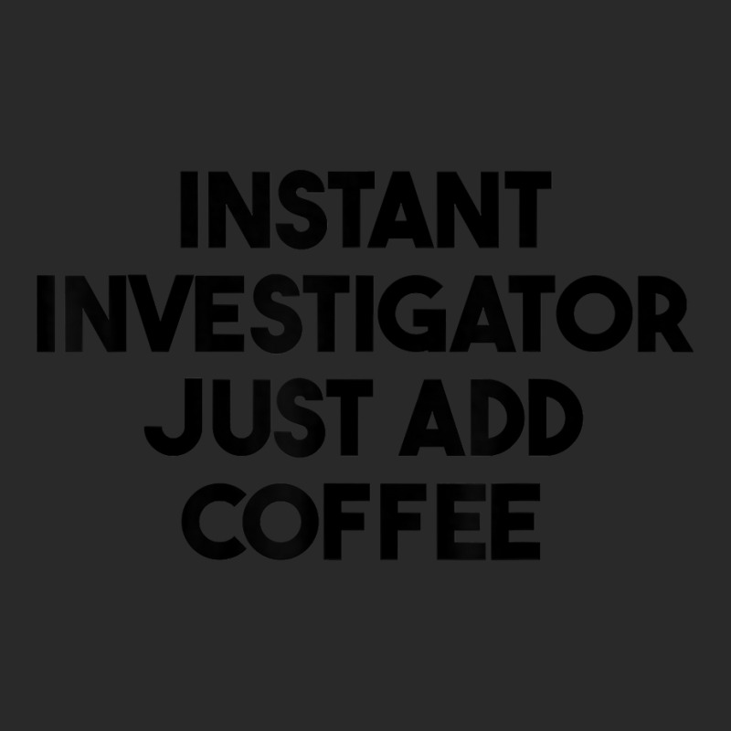 Instant Investigator Just Add Coffee T Shirt Printed hat by meritzjla | Artistshot