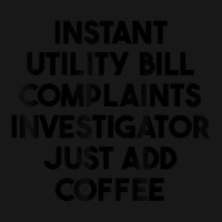 Instant Utility Bill Complaints Investigator Just Add Coffee T Shirt Flannel Shirt | Artistshot