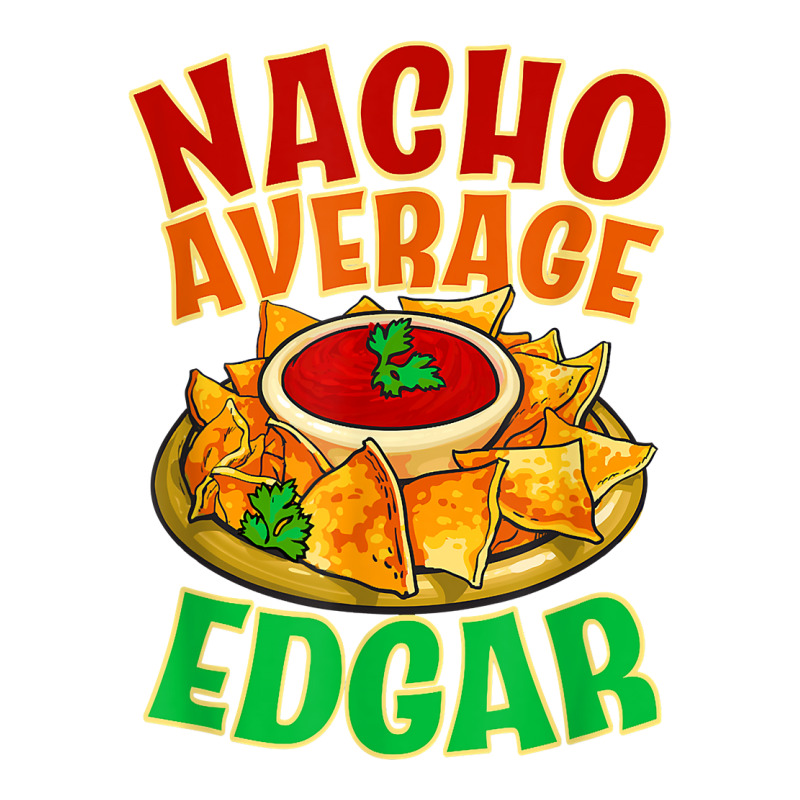 Nacho Average Edgar Name Taco Lover Nickname Mexican Food T Shirt Baby Tee by j83tytler | Artistshot