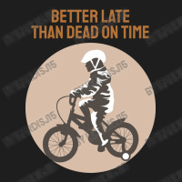 Better Late Than Dead On Time Classic T-shirt | Artistshot