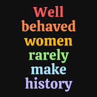 Well Behaved Women Rarely Make History - Rainbow Graphic T-shirt | Artistshot