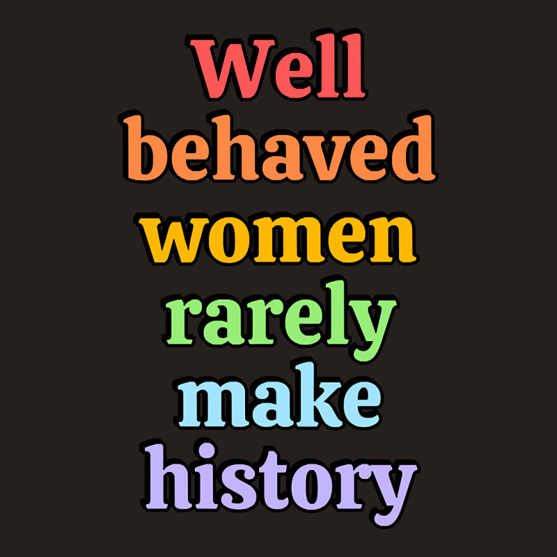 Well Behaved Women Rarely Make History - Rainbow Tank Top by Brink Beaulah | Artistshot