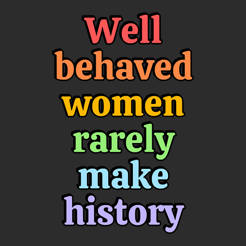 Well Behaved Women Rarely Make History - Rainbow Exclusive T-shirt by Brink Beaulah | Artistshot