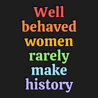 Well Behaved Women Rarely Make History - Rainbow Classic T-shirt | Artistshot