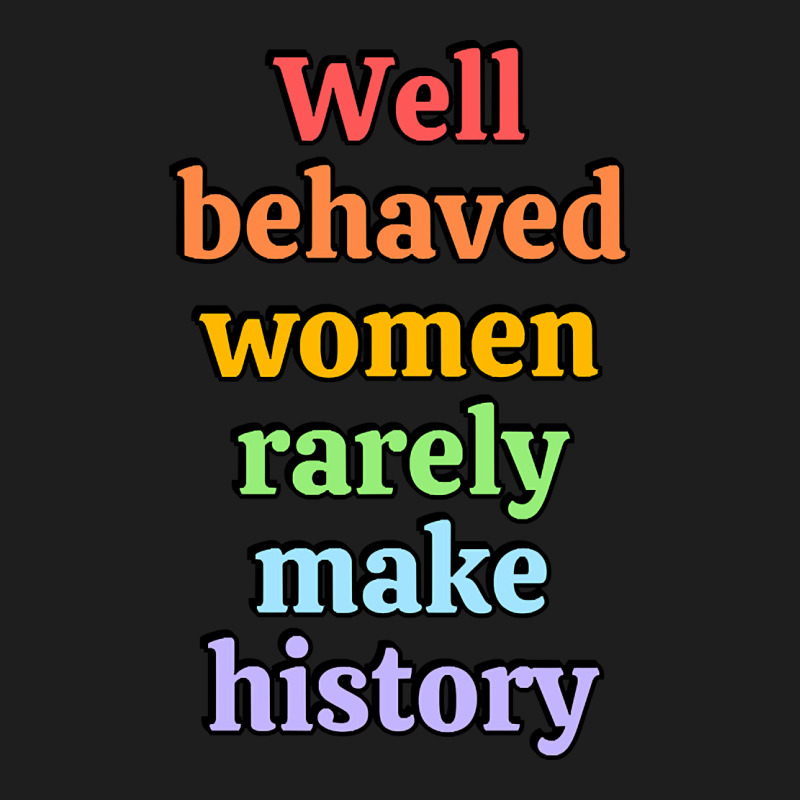 Well Behaved Women Rarely Make History - Rainbow Classic T-shirt by Brink Beaulah | Artistshot