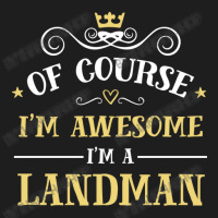 Of Course I'm Awesome I'm A Landman Classic T-shirt | Artistshot