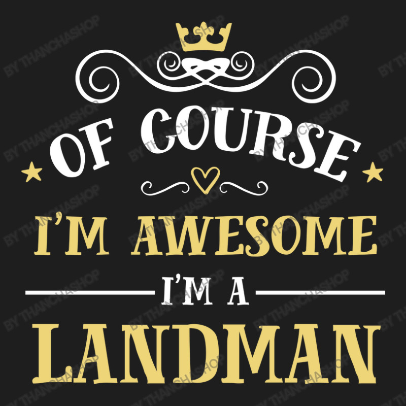 Of Course I'm Awesome I'm A Landman Classic T-shirt by thanchashop | Artistshot