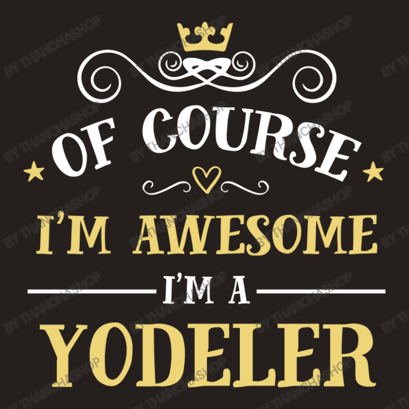 Of Course I'm Awesome I'm A Yodeler Tank Top | Artistshot