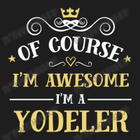 Of Course I'm Awesome I'm A Yodeler Classic T-shirt | Artistshot