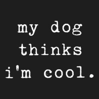 Humor Saying Dog Dad My Dogs Thinks I'm Cool Dog Lover Classic T-shirt | Artistshot