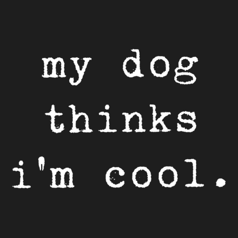 Humor Saying Dog Dad My Dogs Thinks I'm Cool Dog Lover Classic T-shirt | Artistshot