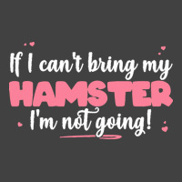 If I Cant Bring T  Shirt If I Can't Bring My Hamster I'm Not Going   C Vintage T-shirt | Artistshot