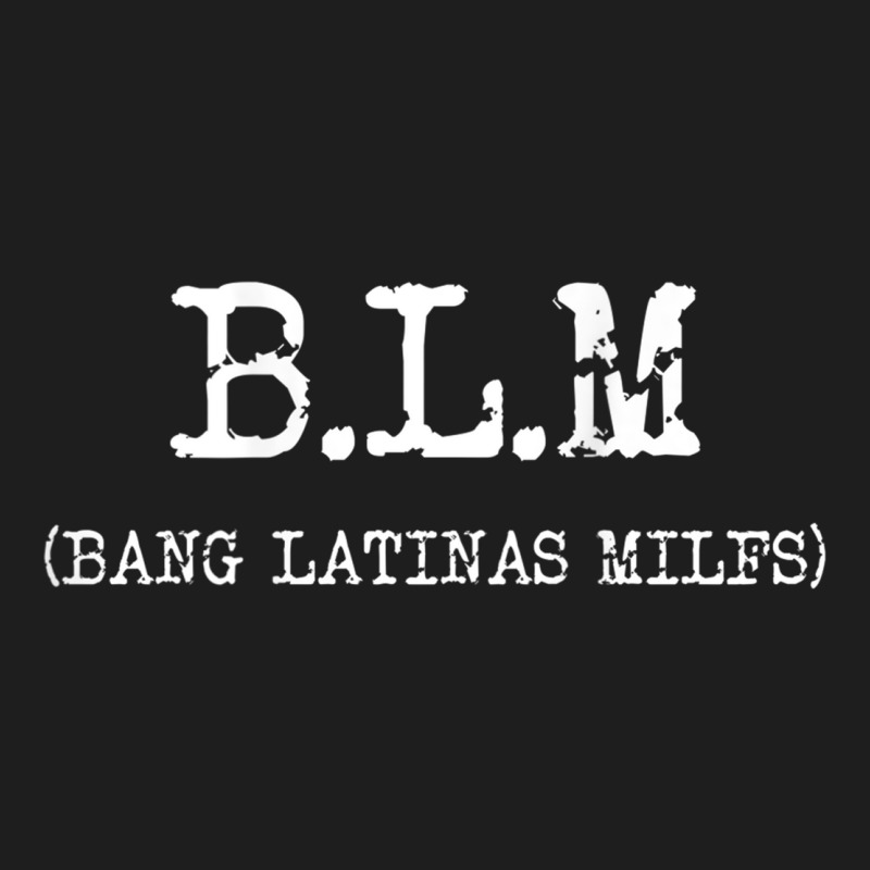 Funny B.l.m Bang Latina Milfs Adult Humor Cool Sarcasm Quote Classic T-shirt by ColleenDChamplin | Artistshot