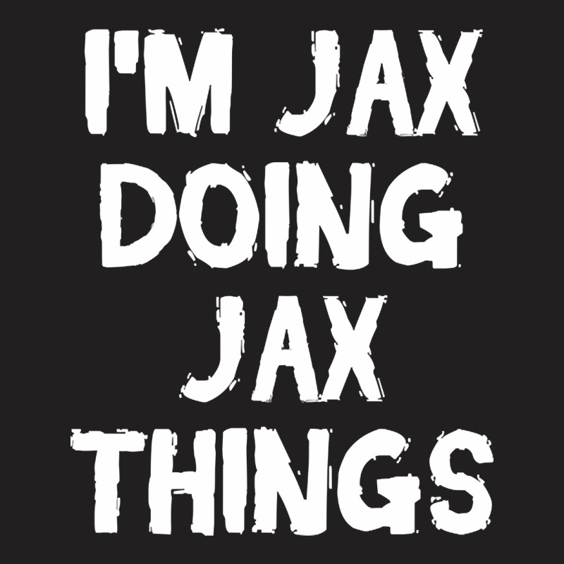 I'm Jax Doing Jax Things T-Shirt by yumgaugeteuda | Artistshot