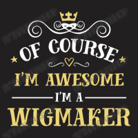 Of Course I'm Awesome I'm A Wigmaker T-shirt | Artistshot