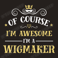 Of Course I'm Awesome I'm A Wigmaker Tank Top | Artistshot