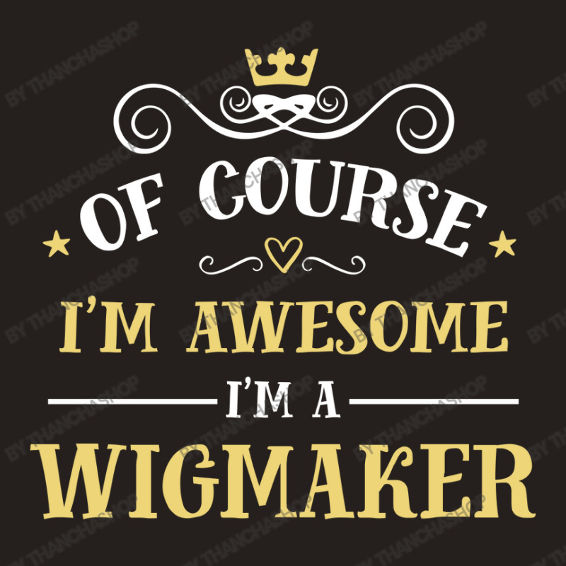 Of Course I'm Awesome I'm A Wigmaker Tank Top | Artistshot