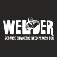 Welder Because Engineers Need Heroes Too For Welders Ladies Fitted T-shirt | Artistshot