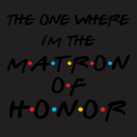 The One Where I'm The Matron Of Honor Bachelorette Party Sweatshirt T-shirt | Artistshot