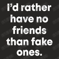 I'd Rather Have No Friends Than Fake Ones Ladies Fitted T-shirt | Artistshot