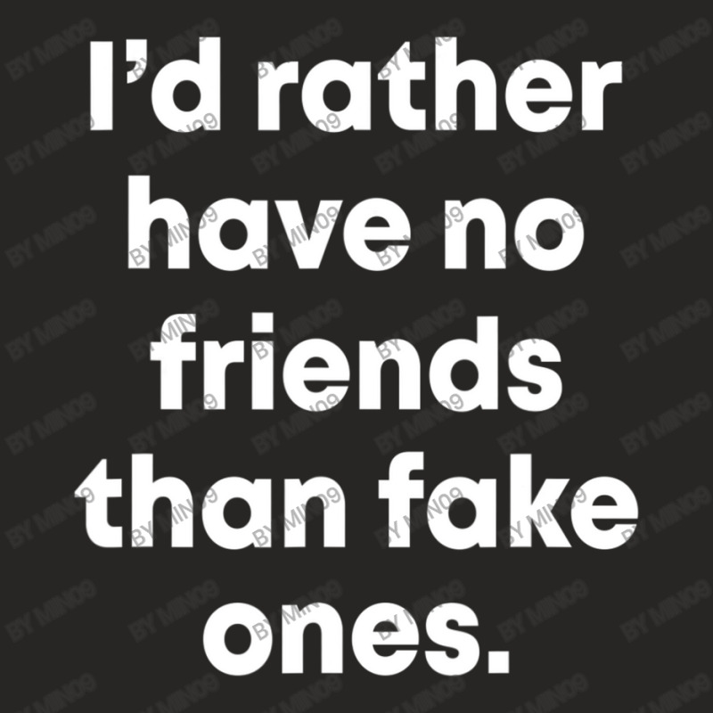 I'd Rather Have No Friends Than Fake Ones Ladies Fitted T-Shirt by Min09 | Artistshot