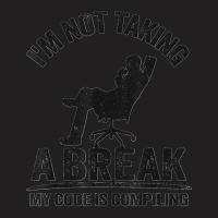 I'm Not Taking A Break My Code Is Compiling Coder Programmer T-shirt | Artistshot