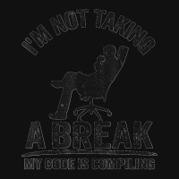 I'm Not Taking A Break My Code Is Compiling Coder Programmer Metal Print Square | Artistshot