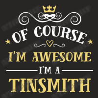 Of Course I'm Awesome I'm A Tinsmith Ladies Fitted T-shirt | Artistshot