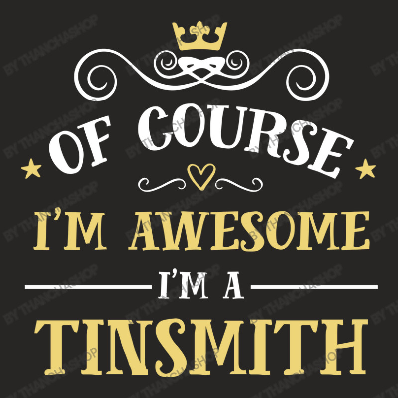 Of Course I'm Awesome I'm A Tinsmith Ladies Fitted T-Shirt by thanchashop | Artistshot