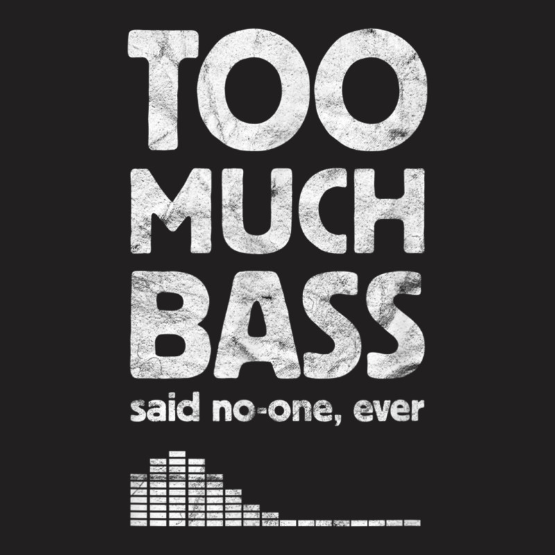 Too Much Bass, Funny Dubstep, Edm Music Lover, Subwoofer T-shirt | Artistshot