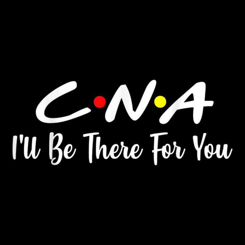 Cna  Cna Ill Be There For You Gift Nursing Zipper Hoodie | Artistshot