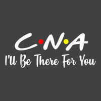 Cna  Cna Ill Be There For You Gift Nursing Vintage T-shirt | Artistshot