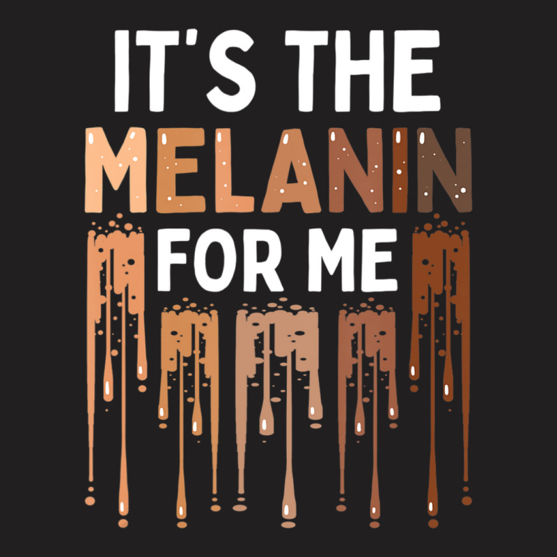 It's The Melanin For Me Melanated Black History Month T-shirt | Artistshot