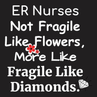 Er Nurse Not Fragile Like Flowers More Like Fragile Like Diamonds T-shirt | Artistshot