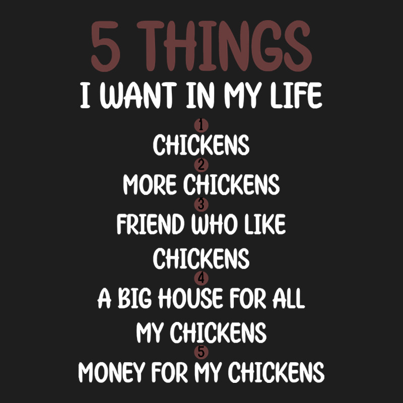 5 Things I Want In My Life Chickens & More Chickens Classic T-shirt by Sizemore Adame | Artistshot