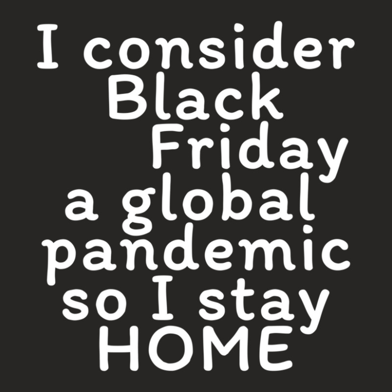 I Consider Black Friday A Global Pandemic So I Stay Home Ladies Fitted T-shirt | Artistshot