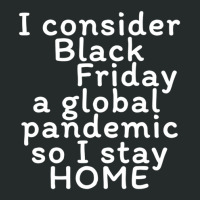 I Consider Black Friday A Global Pandemic So I Stay Home Women's Triblend Scoop T-shirt | Artistshot