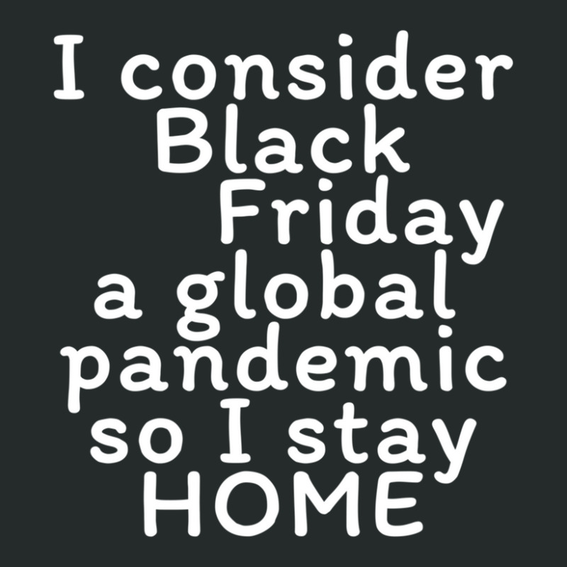 I Consider Black Friday A Global Pandemic So I Stay Home Women's Triblend Scoop T-shirt | Artistshot