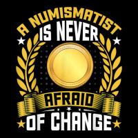 A Numismatist Is Never Afraid Of Change   Coin Collecting T Shirt Toddler Sweatshirt | Artistshot