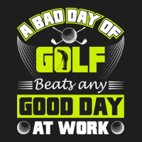 A Bad Day Of Golf Beats Any Good Day At Work Classic T-shirt | Artistshot