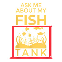 Ask Me About My Fish  Funny Aquariums Saltwater Fish Tanks T Shirt Baby Tee | Artistshot