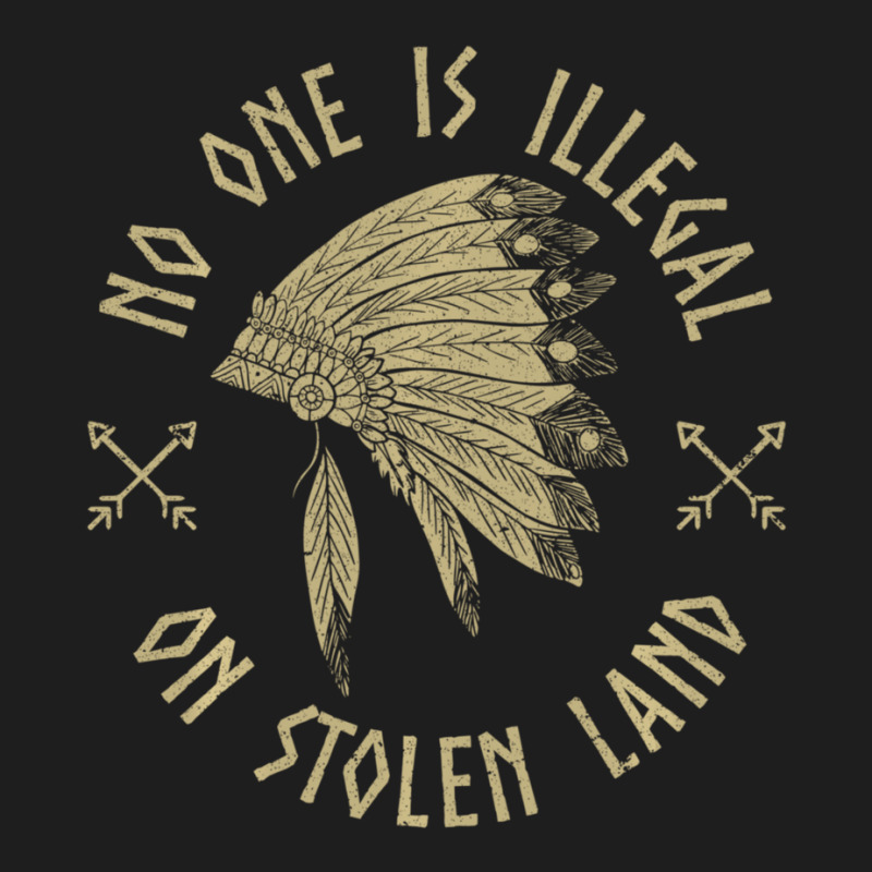 Anti Trump Native Activist No One Is Illegal On Stolen Land Classic T-shirt by fenderbendable | Artistshot