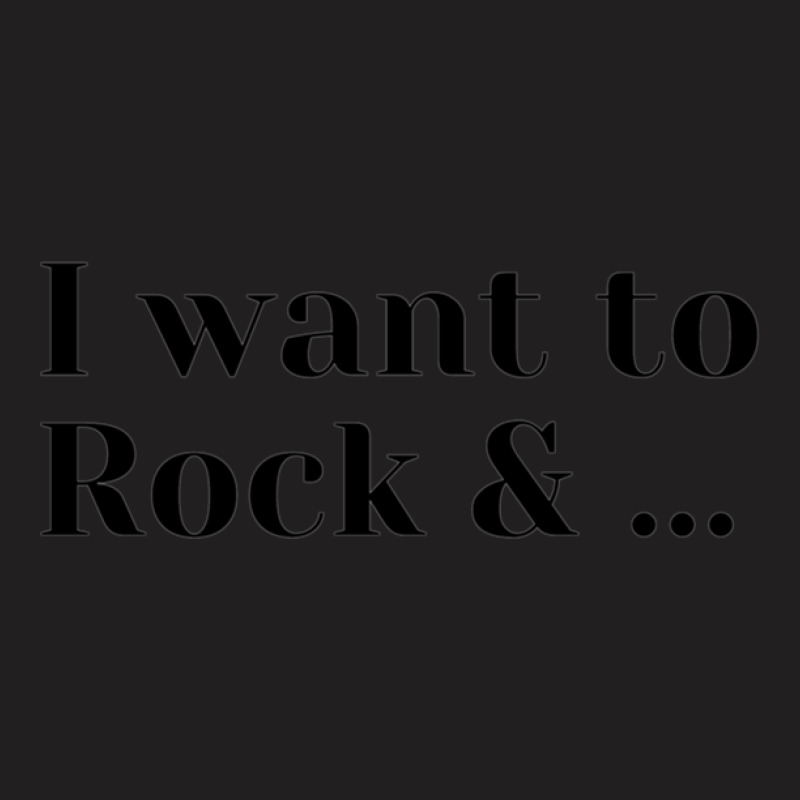 I Wan To Rock &... T-shirt | Artistshot